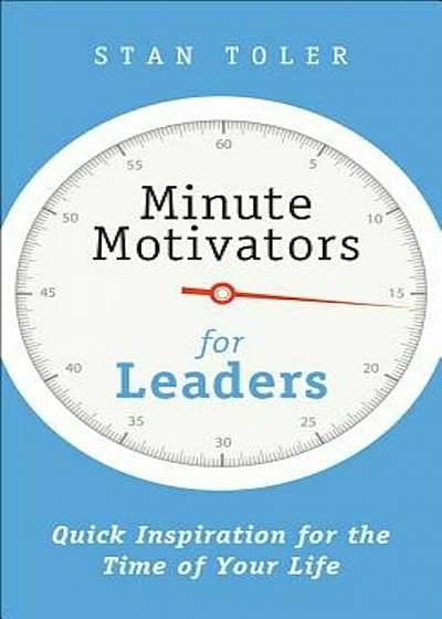 Minute Motivators for Leaders: Quick Inspiration for the Time of Your Life, Paperback