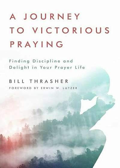 A Journey to Victorious Praying: Finding Discipline and Delight in Your Prayer Life, Paperback