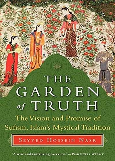 The Garden of Truth: The Vision and Promise of Sufism, Islam's Mystical Tradition, Paperback