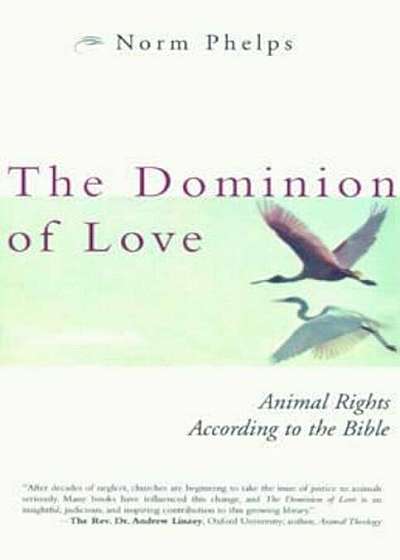 The Dominion of Love: Animal Rights According to the Bible, Paperback