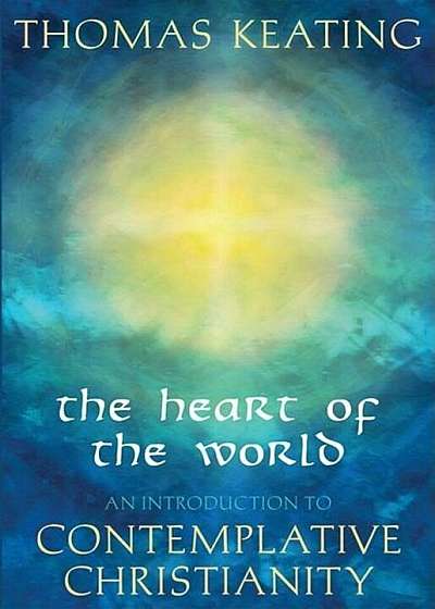 The Heart of the World: An Introduction to Contemplative Christianity, Paperback