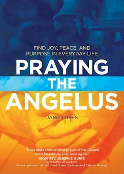 Praying the Angelus: Find Joy, Peace, and Purpose in Everyday Life, Paperback