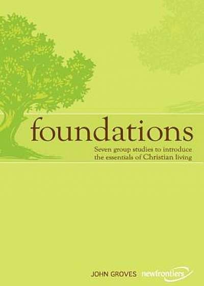 Foundations: Seven Group Studies to Introduce the Essentials of Christian Living, Paperback