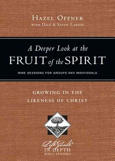 A Deeper Look at the Fruit of the Spirit: Growing in the Likeness of Christ, Paperback