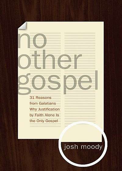 No Other Gospel: 31 Reasons from Galatians Why Justification by Faith Alone Is the Only Gospel, Paperback