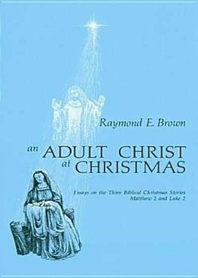 An Adult Christ at Christmas: Essays on the Three Biblical Christmas Stories