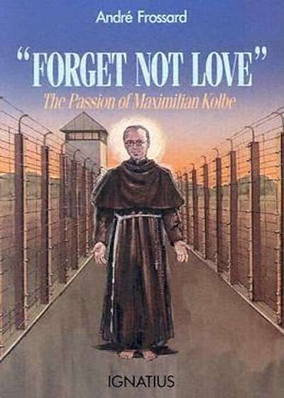 Forget Not Love: The Passion of Maximilian Kolbe, Paperback
