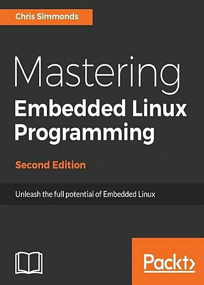 Mastering Embedded Linux Programming-Second Edition, Paperback