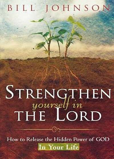 Strengthen Yourself in the Lord: How to Release the Hidden Power of God in Your Life, Paperback