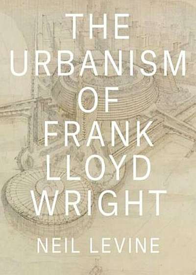The Urbanism of Frank Lloyd Wright, Hardcover