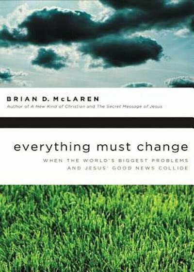 Everything Must Change: When the World's Biggest Problems and Jesus' Good News Collide, Paperback