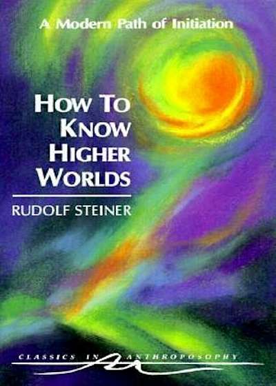 How to Know Higher Worlds: A Modern Path of Initiation (Cw 10), Paperback