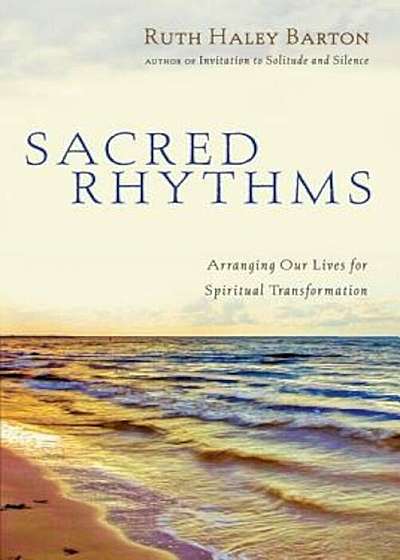 Sacred Rhythms: Arranging Our Lives for Spiritual Transformation, Hardcover