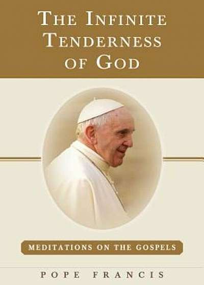 The Infinite Tenderness of God: Meditations on the Gospels: Pope Francis, Paperback