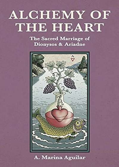 Alchemy of the Heart: The Sacred Marriage of Dionysos & Ariadne, Paperback