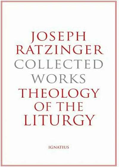 Joseph Ratzinger-Collected Works: Theology of the Liturgy, Hardcover