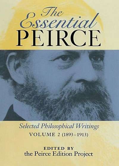 The Essential Peirce, Volume 2: Selected Philosophical Writings (1893-1913), Paperback