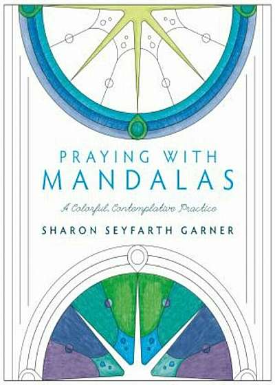 Praying with Mandalas: A Colorful, Contemplative Practice, Paperback