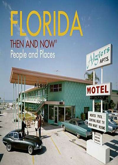 Florida: Then and Now: People and Places, Hardcover