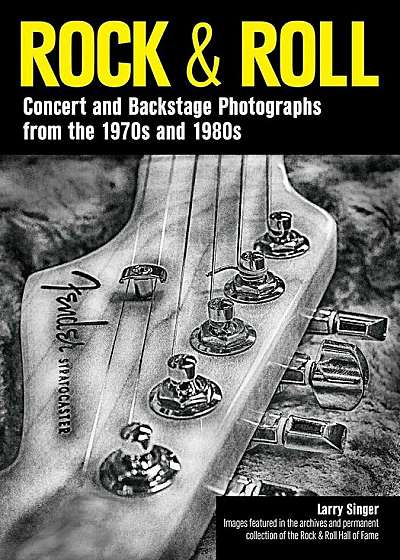 Rock & Roll: Concert and Backstage Photographs from the 1970s and 1980s, Paperback
