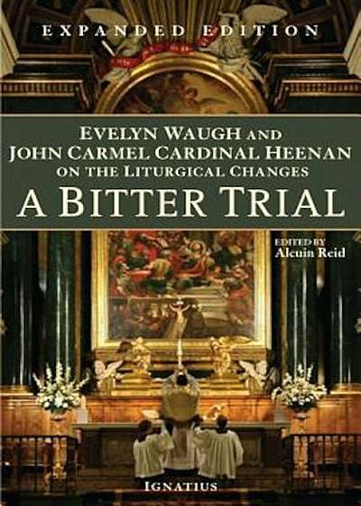 A Bitter Trial: Evelyn Waugh and John Cardinal Heenan on the Liturgical Changes, Paperback