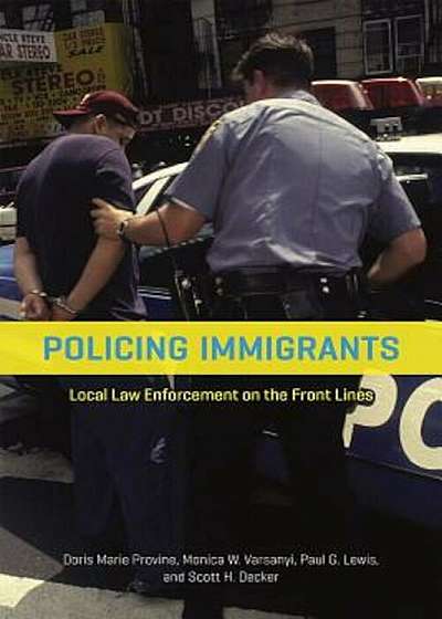 Policing Immigrants: Local Law Enforcement on the Front Lines, Paperback