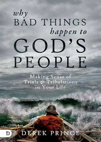 Why Bad Things Happen to God's People: Making Sense of Trials and Tribulations in Your Life, Paperback