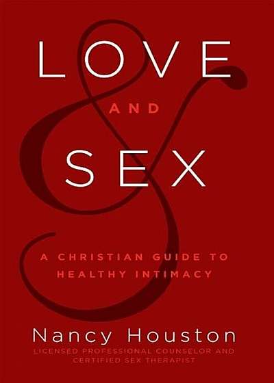 Love & Sex: A Christian Guide to Healthy Intimacy, Hardcover