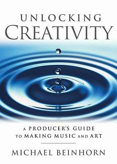 Unlocking Creativity: A Producer's Guide to Making Music & Art, Paperback