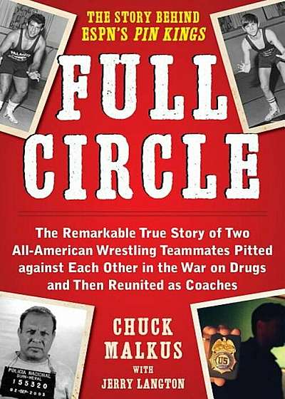 Full Circle: The Remarkable True Story of Two All-American Wrestling Teammates Pitted Against Each Other in the War on Drugs and Th, Hardcover