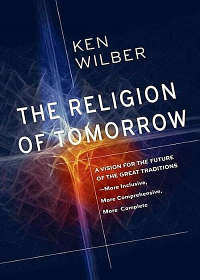 The Religion of Tomorrow: A Vision for the Future of the Great Traditions