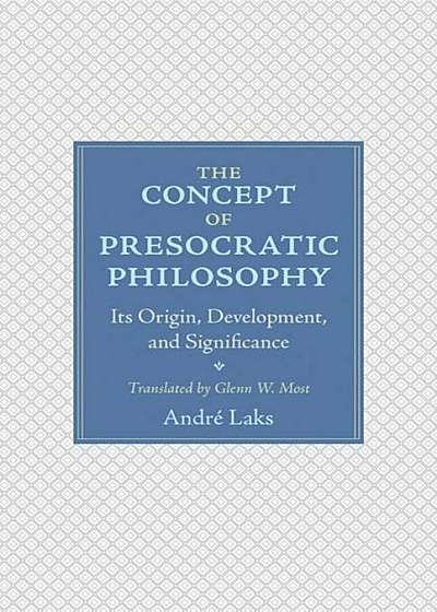 The Concept of Presocratic Philosophy: Its Origin, Development, and Significance, Hardcover