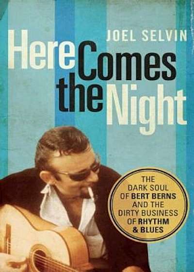 Here Comes the Night: The Dark Soul of Bert Berns and the Dirty Business of Rhythm and Blues, Paperback