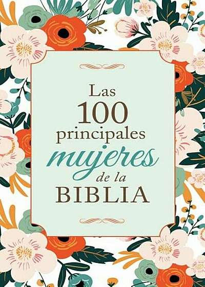 Las 100 Principales Mujeres de la Biblia: The Top 100 Women of the Bible, Paperback