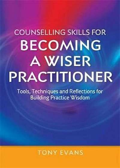 Counselling Skills for Becoming a Wiser Practitioner, Paperback