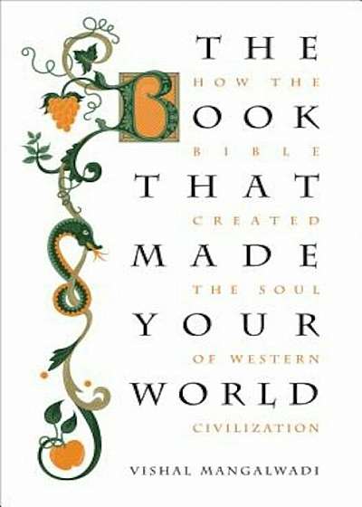 The Book That Made Your World: How the Bible Created the Soul of Western Civilization, Paperback