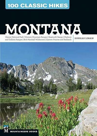 100 Classic Hikes: Montana: Glacier National Park, Western Mountain Ranges, Beartooth Range, Madison and Gallatin Ranges, Bob Marshall Wilderness,, Paperback