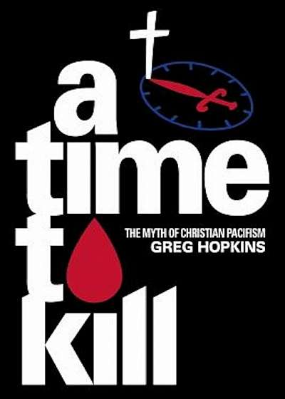 A Time to Kill: The Myth of Christian Pacifism, Paperback
