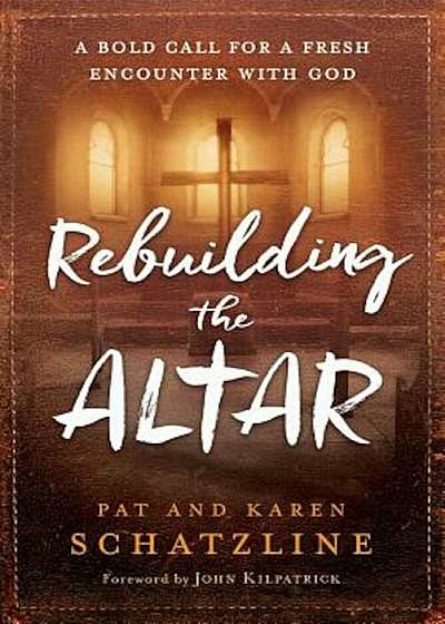 Rebuilding the Altar: A Bold Call for a Fresh Encounter with God, Paperback