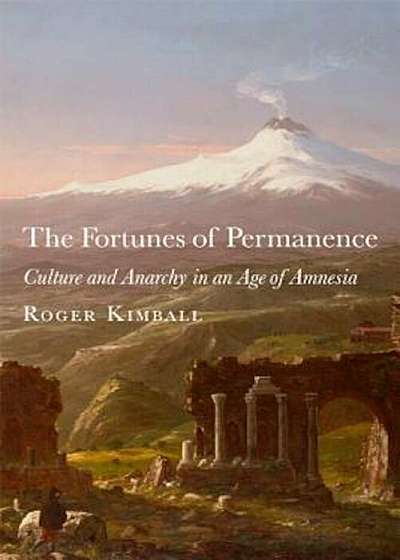 The Fortunes of Permanence: Culture and Anarchy in an Age of Amnesia, Hardcover