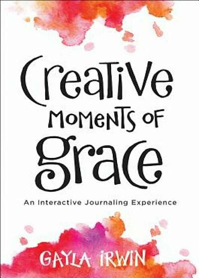 Creative Moments of Grace: An Interactive Journaling Experience, Paperback