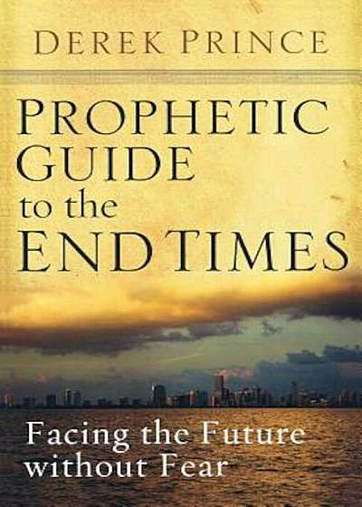 Prophetic Guide to the End Times: Facing the Future Without Fear, Paperback