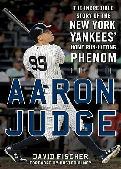 Aaron Judge: The Incredible Story of the New York Yankees' Home Run-Hitting Phenom, Hardcover