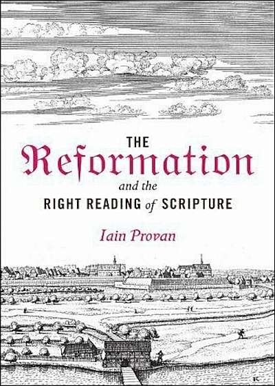The Reformation and the Right Reading of Scripture, Hardcover