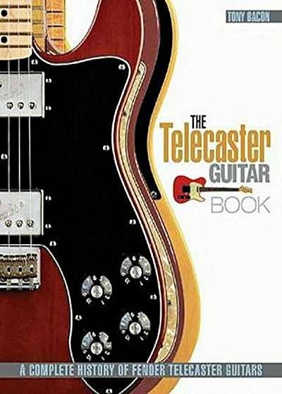 The Telecaster Guitar Book: A Complete History of Fender Telecaster Guitars Revised and Updated, Paperback