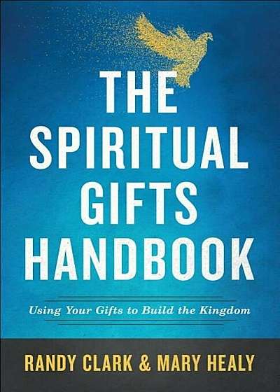 The Spiritual Gifts Handbook: Using Your Gifts to Build the Kingdom, Paperback