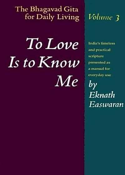 To Love Is to Know Me: The Bhagavad Gita for Daily Living, Volume 3, Paperback