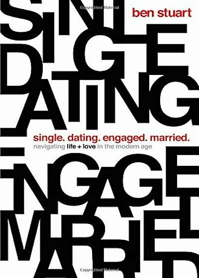 Single, Dating, Engaged, Married: Navigating Life and Love in the Modern Age, Paperback