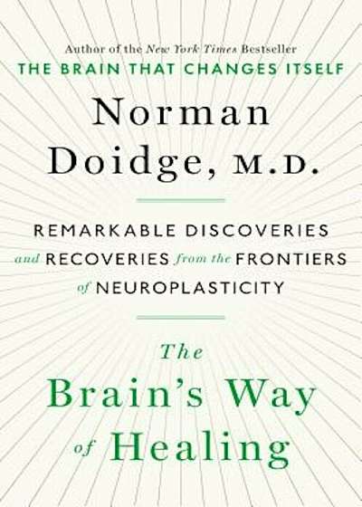 The Brain's Way of Healing: Remarkable Discoveries and Recoveries from the Frontiers of Neuroplasticity, Hardcover