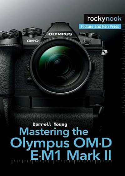 Mastering the Olympus Om-D E-M1 Mark II, Paperback